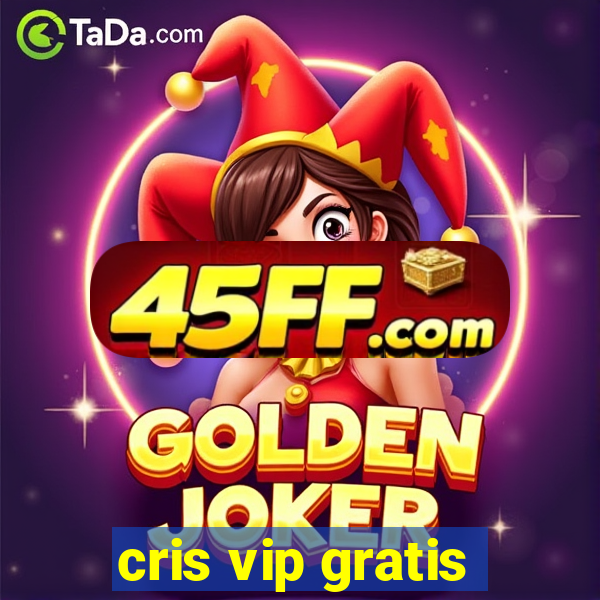 cris vip gratis